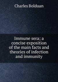 Immune sera; a concise exposition of the main facts and theories of infection and immunity
