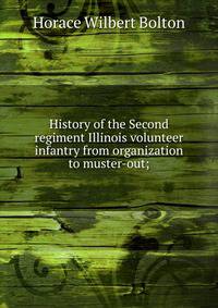 History of the Second regiment Illinois volunteer infantry from organization to muster-out;