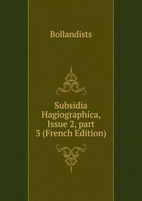 Subsidia Hagiographica, Issue 2, part 3 (French Edition)
