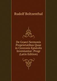 De Graeci Sermonis Proprietatibus Quae in Ciceronis Epistolis Inveniuntur: Progr (Latin Edition)