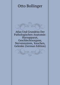 Atlas Und Grundriss Der Pathologischen Anatomie: Harnapparat, Geschlechtsorgane, Nervensystem, 'knochen, Gelenke (German Edition)