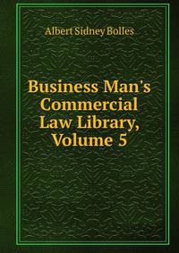 Business Man's Commercial Law Library, Volume 5