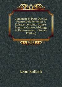 Comment Et Pour Quoi La France Doit Renoncer ? L'alsace-Lorraine: Alsace-Lorraine Contre Arbitrage &amp; D?sarmement . (French Edition)