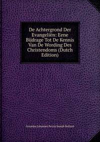 De Achtergrond Der Evangelien: Eene Bijdrage Tot De Kennis Van De Wording Des Christendoms (Dutch Edition)