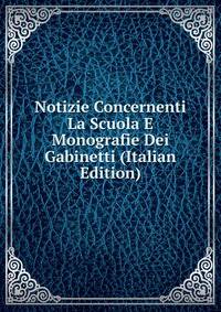 Notizie Concernenti La Scuola E Monografie Dei Gabinetti (Italian Edition)