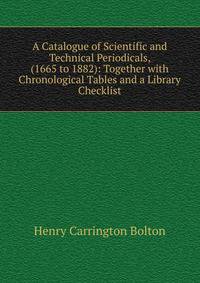 A Catalogue of Scientific and Technical Periodicals, (1665 to 1882): Together with Chronological Tables and a Library Checklist