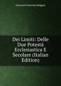 Dei Limiti: Delle Due Potesta Ecclesiastica E Secolare (Italian Edition)