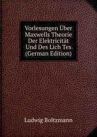 Vorlesungen Uber Maxwells Theorie Der Elektricitat Und Des Lich Tes (German Edition)