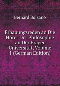 Erbauungsreden an Die Horer Der Philosophie an Der Prager Universitat, Volume 1 (German Edition)