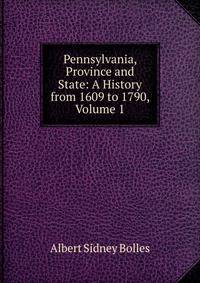Pennsylvania, Province and State: A History from 1609 to 1790, Volume 1