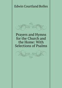 Prayers and Hymns for the Church and the Home: With Selections of Psalms