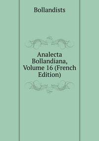 Analecta Bollandiana, Volume 16 (French Edition)