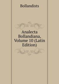Analecta Bollandiana, Volume 10 (Latin Edition)