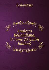 Analecta Bollandiana, Volume 23 (Latin Edition)