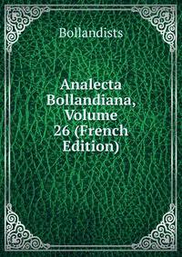 Analecta Bollandiana, Volume 26 (French Edition)