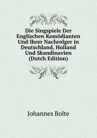 Die Singspiele Der Englischen Komodianten Und Ihrer Nachrolger in Deutschland, Holland Und Skandinavien (Dutch Edition)