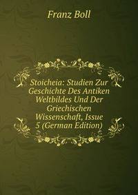 Stoicheia: Studien Zur Geschichte Des Antiken Weltbildes Und Der Griechischen Wissenschaft, Issue 5 (German Edition)