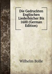 Die Gedruckten Englischen Liederbucher Bis 1600 (German Edition)