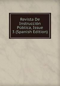 Revista De Instruccion Publica, Issue 3 (Spanish Edition)