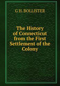 The History of Connecticut from the First Settlement of the Colony.