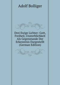 Drei Ewige Lichter: Gott, Freiheil, Unsterblichkeit Als Gegenstande Der Erkenntnis Dargestellt (German Edition)