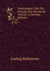Vorlesungen Uber Die Principe Der Mechanik, Volume 2 (German Edition)