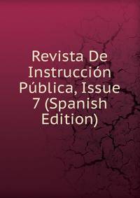 Revista De Instruccion Publica, Issue 7 (Spanish Edition)