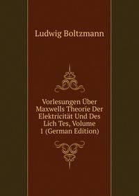 Vorlesungen Uber Maxwells Theorie Der Elektricitat Und Des Lich Tes, Volume 1 (German Edition)