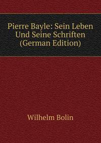 Pierre Bayle: Sein Leben Und Seine Schriften (German Edition)