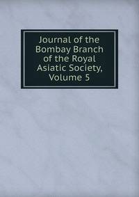 Journal of the Bombay Branch of the Royal Asiatic Society, Volume 5