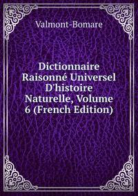 Dictionnaire Raisonn? Universel D'histoire Naturelle, Volume 6 (French Edition)