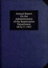 Annual Report On the Administration of the Registration Department 1876/77-1957