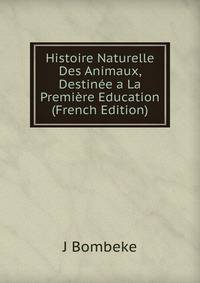 Histoire Naturelle Des Animaux, Destinee a La Premiere Education (French Edition)