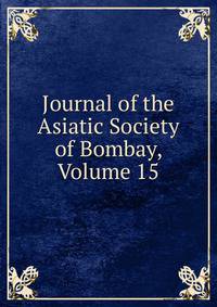 Journal of the Asiatic Society of Bombay, Volume 15