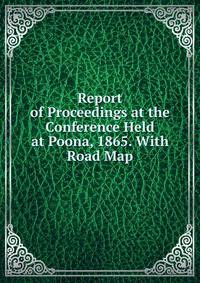 Report of Proceedings at the Conference Held at Poona, 1865. With Road Map