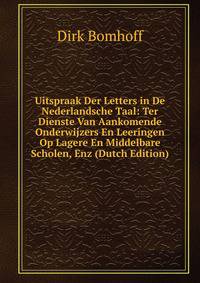 Uitspraak Der Letters in De Nederlandsche Taal: Ter Dienste Van Aankomende Onderwijzers En Leeringen Op Lagere En Middelbare Scholen, Enz (Dutch Edition)