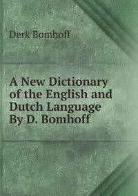 A New Dictionary of the English and Dutch Language By D. Bomhoff.