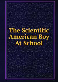 The Scientific American Boy At School