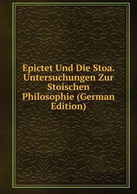 Epictet Und Die Stoa. Untersuchungen Zur Stoischen Philosophie (German Edition)