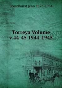 Torreya Volume v.44-45 1944-1945