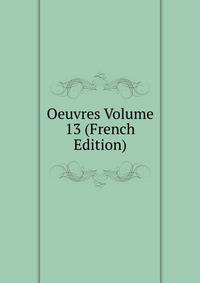 Oeuvres Volume 13 (French Edition)