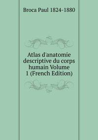 Atlas d'anatomie descriptive du corps humain Volume 1 (French Edition)