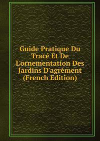 Guide Pratique Du Trac? Et De L'ornementation Des Jardins D'agr?ment (French Edition)