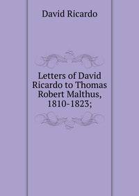 Letters of David Ricardo to Thomas Robert Malthus, 1810-1823;