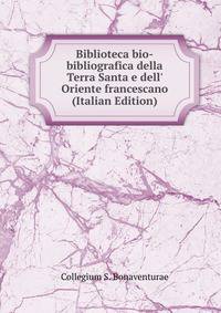 Biblioteca bio-bibliografica della Terra Santa e dell' Oriente francescano (Italian Edition)