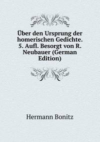 Uber den Ursprung der homerischen Gedichte. 5. Aufl. Besorgt von R. Neubauer (German Edition)
