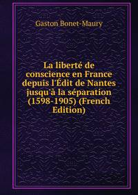 La libert? de conscience en France depuis l'?dit de Nantes jusqu'? la s?paration (1598-1905) (French Edition)