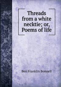 Threads from a white necktie; or, Poems of life