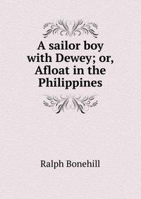 A sailor boy with Dewey; or, Afloat in the Philippines