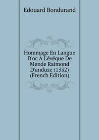Hommage En Langue D'oc ? L'?v?que De Mende Raimond D'anduze (1332) (French Edition)